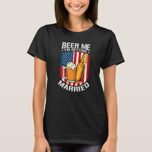 Beer Me I'm Getting Married Bride Groom Bachelor P T-Shirt