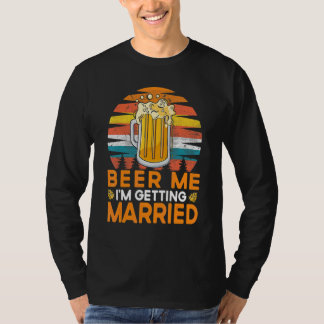 Beer Me I'm Getting Married Bride Groom Bachelor P T-Shirt