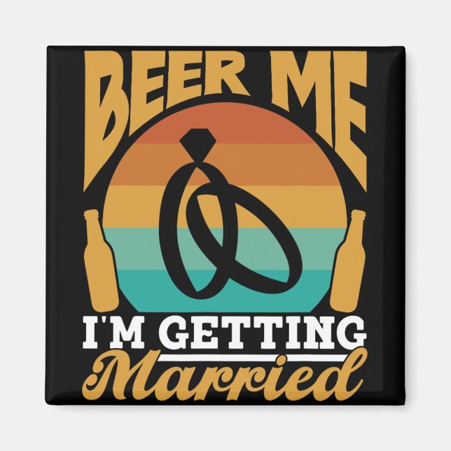 Beer Me I'm Getting Married Bride Party Groom Bach Magnet (Front)