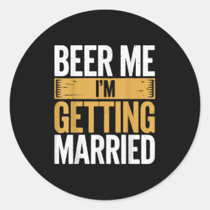 Beer Me Im Getting Married Classic Round Sticker