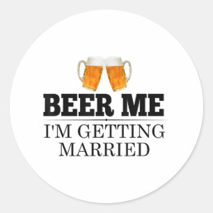 Beer Me Im Getting Married Engagement Gift Bride G Classic Round Sticker