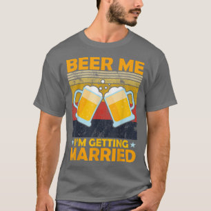 Beer Me I'm Getting Married Engagement Groom Bache T-Shirt