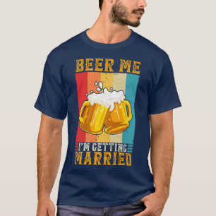 Beer Me Im Getting Married Engagement Groom Bachel T-Shirt