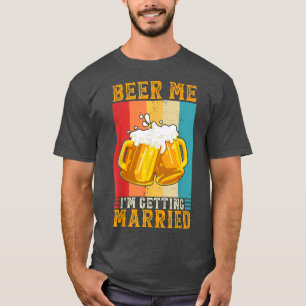 Beer Me Im Getting Married Engagement Groom Bachel T-Shirt