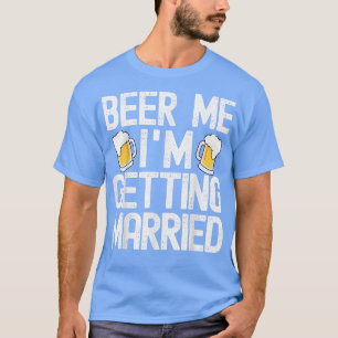 Beer Me Im Getting Married Funny Bachelor Party Me T-Shirt