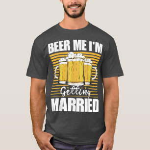 Beer Me Im Getting Married Funny Bachelor Party Me T-Shirt