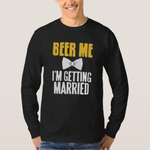Beer Me I'm Getting Married Funny Bachelor Party P T-Shirt