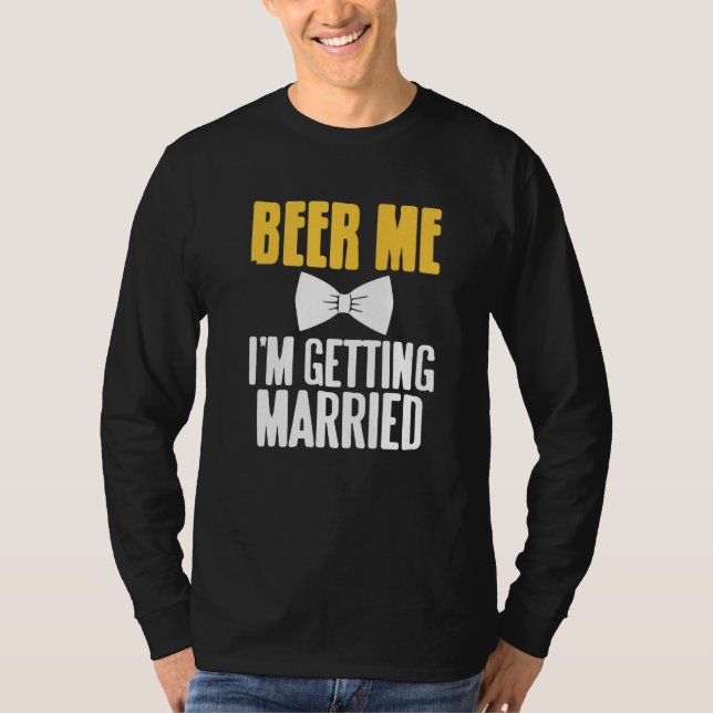Beer Me I'm Getting Married Funny Bachelor Party P T-Shirt (Front)