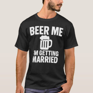 Beer Me I'm Getting Married Funny Bachelor T-Shirt