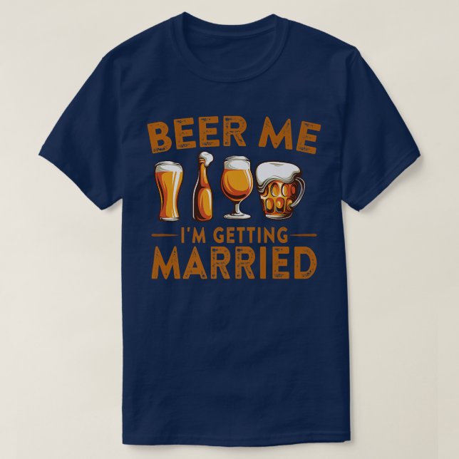 Beer Me I'm Getting Married Funny Bride Groom Bach T-Shirt (Design Front)