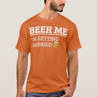 Beer Me I'm Getting Married Funny Groom Bachelor B T-Shirt