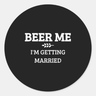Beer Me Im Getting Married Funny Groom Bachelor Br Classic Round Sticker