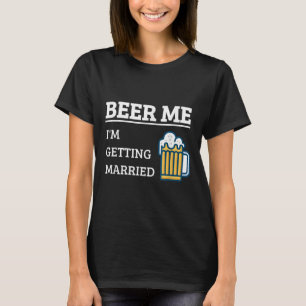 Beer Me Im Getting Married Funny Groom Bachelor Br T-Shirt