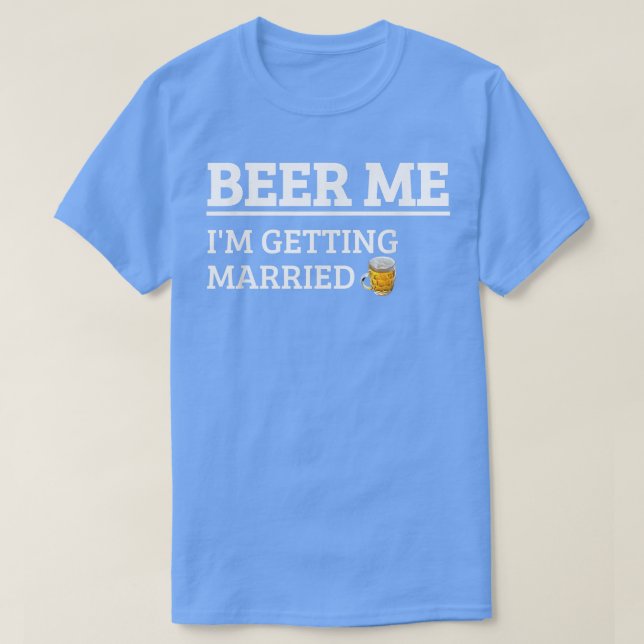Beer Me Im Getting Married Funny Groom Bachelor Br T-Shirt (Design Front)