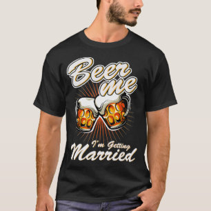 Beer Me I'm Getting Married - Funny Groom Bachelor T-Shirt