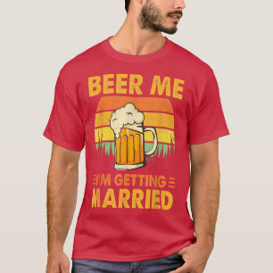 Beer Me Im Getting Married Funny Groom Retro Drink T-Shirt