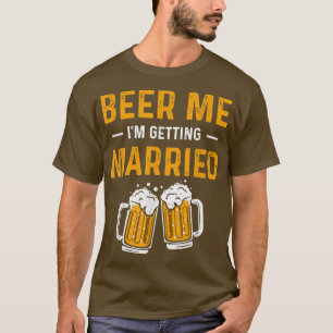 Beer Me Im Getting Married Funny Men Groom Bachelo T-Shirt
