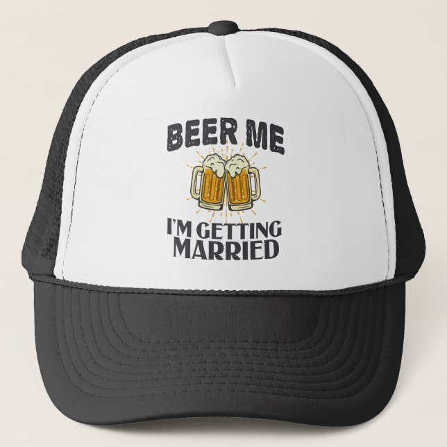 Beer Me i'm getting married Funny Wedding Party Trucker Hat (Front)