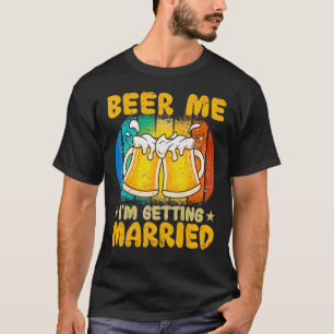 Beer Me I'm Getting Married     Groom Bachelor Par T-Shirt
