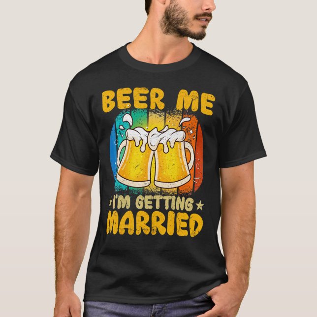 Beer Me I'm Getting Married     Groom Bachelor Par T-Shirt (Front)