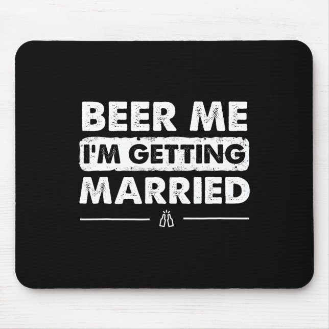 Beer Me I'm Getting Married Groom Bachelor Party  Mouse Pad (Front)