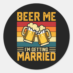 Beer Me I'm Getting Married Groom Bride Bachelor P Classic Round Sticker