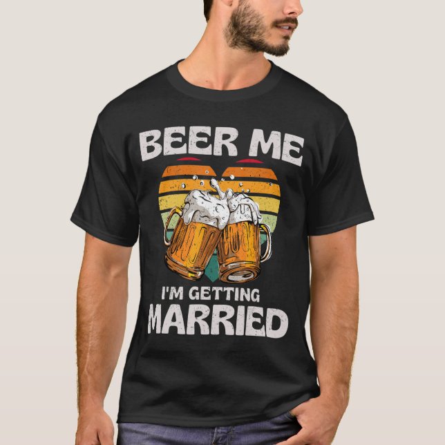 Beer Me I'm Getting Married Groom Bride Bachelor P T-Shirt (Front)