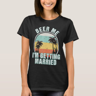 Beer Me I'm Getting Married Groom Bride Bachelor P T-Shirt