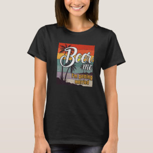 Beer Me I'm Getting Married Groom Bride Bachelor P T-Shirt