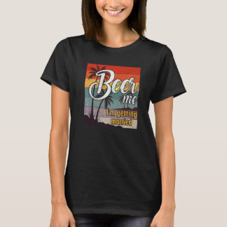 Beer Me I'm Getting Married Groom Bride Bachelor P T-Shirt