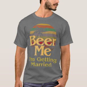 Beer Me Im Getting Married Groom Bride Bachelor Pa T-Shirt