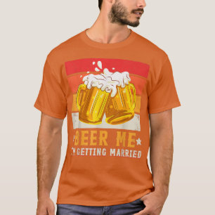 Beer Me I'm Getting Married Groom Bride Bachelor T-Shirt