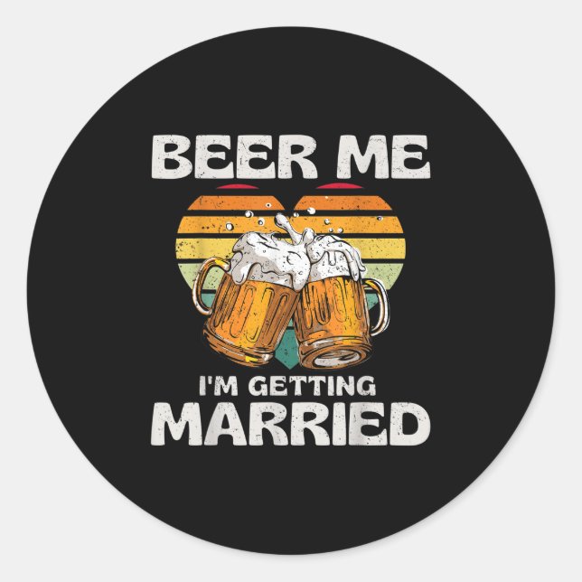 Beer Me Im Getting Married Groom Bride Funny Bache Classic Round Sticker (Front)
