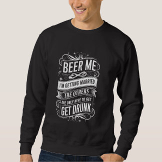 Beer Me I'm Getting Married Groom Fun Sweatshirt
