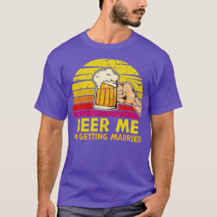 Beer Me I'm Getting Married Groom Funny Bachelor P T-Shirt