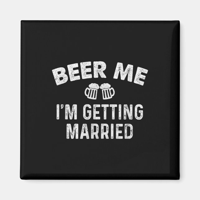Beer Me Im Getting Married Groom Funny Bachelor Pa Magnet (Front)
