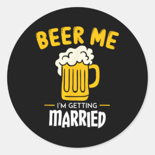 Beer Me I'm Getting Married Groom Gift Bachelorett Classic Round Sticker