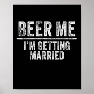 Beer Me I'm Getting Married Groom Groomsmen Funny Poster