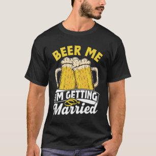 Beer Me I'm Getting Married Groom Party Bride Bach T-Shirt