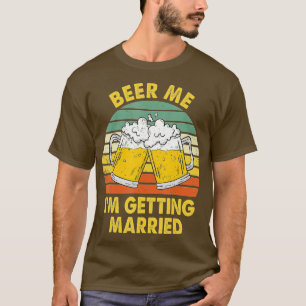 Beer Me I'm Getting Married Men Funny Groom Bachel T-Shirt