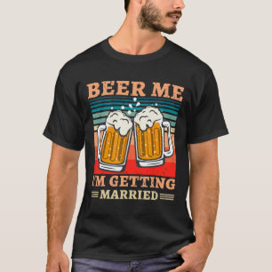 Beer Me I'm Getting Married Men Funny Groom Bachel T-Shirt