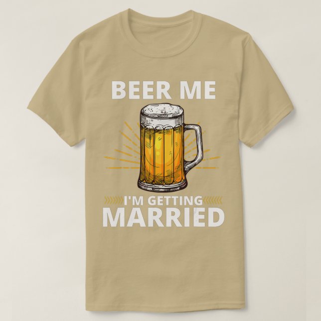 Beer Me I'm Getting Married Men Funny Groom Bachel T-Shirt (Design Front)