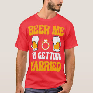 Beer Me I'm Getting Married Men Funny Groom Bachel T-Shirt