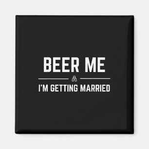 Beer Me Im Getting Married Men Funny Groom Bachelo Magnet
