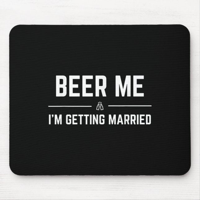 Beer Me Im Getting Married Men Funny Groom Bachelo Mouse Pad (Front)