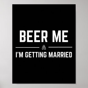 Beer Me Im Getting Married Men Funny Groom Bachelo Poster