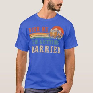 Beer Me Im Getting Married Men Funny Groom Bachelo T-Shirt