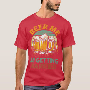 Beer Me Im Getting Married Men Funny Groom Bachelo T-Shirt
