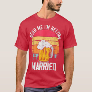 Beer Me Im Getting Married Men Funny Groom Bachelo T-Shirt