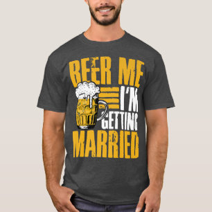 Beer Me Im Getting Married Men Funny Groom Bride D T-Shirt